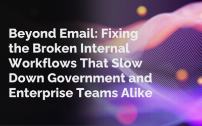 Beyond Email: Fixing the Broken Internal Workflows That Slow Down Government and Enterprise Teams Alike