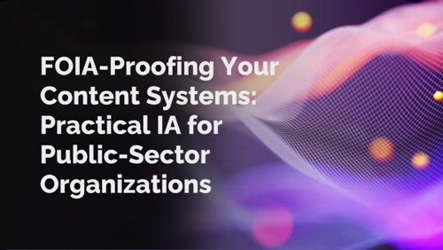 FOIA-Proofing Your Content Systems: Practical IA for Public-Sector Organizations